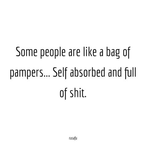 Some people are like a bag of pampers... Self absorbed and full of shit. - RUSAFU Self Absorbed Quotes, Self Centered Quotes, Rude People Quotes, Blame Quotes, Rusafu Quotes, Self Absorbed People, Talk To Me Quotes, Self Centered People, People Quotes Truths