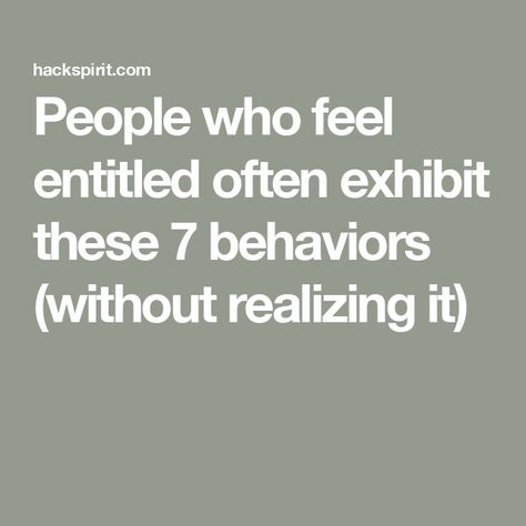 People who feel entitled often exhibit these 7 behaviors (without realizing it) People Who Make Everything About Them, Passive Aggressive Behavior Quotes, Self Entitled People Quotes, People Who Feel Entitled Quotes, Entitled People, Entitled People Quotes, Entitlement Quotes, Inconsiderate People, Mean Jean