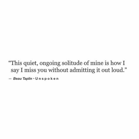 I'll just keep quiet rather than groveling for attention. Unspoken Love Quotes, Unspoken Love, Beau Taplin Quotes, Missing Quotes, Beautiful Poetry, Unspoken Words, You Make Me Happy, Spoken Word, Pretty Words