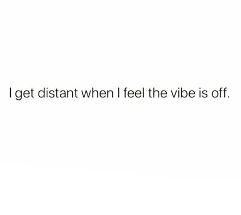 When They Start Being Distant, Sorry If I Got Distant Quotes, I Care To Much Quotes Feelings, Boyfriend Being Distant Quotes, Being Shown Off Quotes, Vibe Is Off Quotes, Once I Get A Different Vibe Quotes, If I Get Distant Quotes, Distant Quotes Relationships