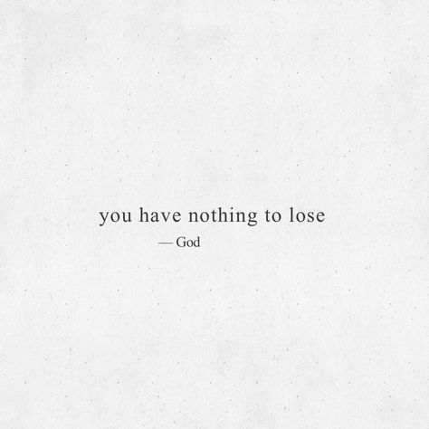 You Have Nothing To Lose, I Have Nothing To Lose, Lost Quotes, Nothing To Lose, 2023 Vision, Losing Everything, Main Character, Live Your Life, Quotes About God