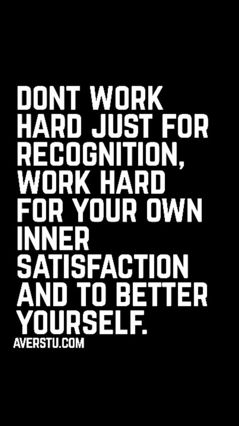 Don't work hard just for recognition, work hard for your own inner satisfaction and to better yourself. Recognition Quotes, Lessons Taught By Life, Value Quotes, My Children Quotes, Inspirational Life Quotes, Strong Mind Quotes, A Thought, Very Inspirational Quotes, Love Me Quotes