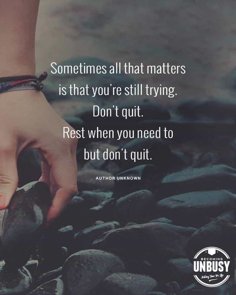 Sometimes all that matters is that you're still trying. Don't quit. Rest when you need to but don't quit. *Love these self love quotes and this Becoming UnBusy website Quit Quotes, Dont Quit Quotes, Quitting Quotes, Simple Life Quotes, Nutrition Coaching, Show Yourself, Being Different, Don't Quit, Lessons Learned In Life