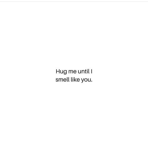 Hugs, affection , love, desire Hug Me Till I Smell Like You, Hug Me Until I Smell Like You, Words Of Affection, Affection Quotes, Surprise Me, Old Love, Hug Me, The North Face Logo, Retail Logos