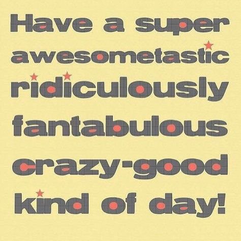 Have a super awesometastic ridiculously fantabulous crazy-good kind of day!  | Jo Glo Good Day Quotes, Good Morning Sunshine, We Are The World, Day Quotes, Good Morning Good Night, Have A Nice Day, E Card, Morning Messages, Good Morning Wishes