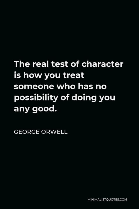 George Orwell Quote: The real test of character is how you treat someone who has no possibility of doing you any good. George Orwell Quotes, Freedom Of The Press, Mark Twain Quotes, Popular Authors, Want To Be Loved, Author Quotes, Philosophical Quotes, Literature Quotes, George Orwell