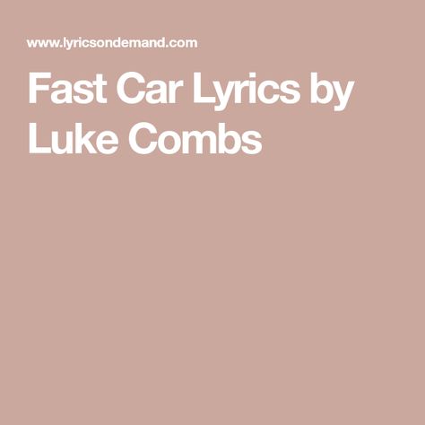 Fast Car Lyrics by Luke Combs Luke Combs Song Quotes, Fast Car Lyrics, Luke Combs Lyrics, Tracy Chapman, Luke Combs, Fast Car, Country Music Artists, Hottest 100, I Remember When