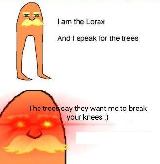 Lorax I Speak For The Trees, Chop Em Trees Ill Break Em Knees, I Am The Lorax I Speak For The Trees, The Lorax Funny, Lorax Pfp, Lorax Quotes, Elmo Memes, I Speak For The Trees, Funny Mean Quotes