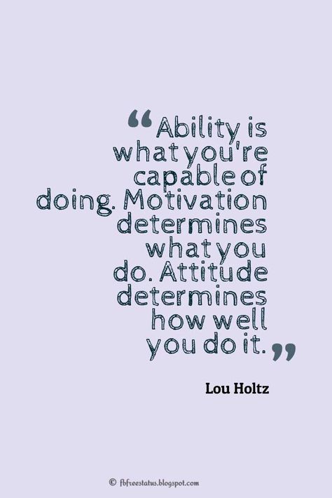 Attitude Quotes and Saying "Ability is what you're capable of doing. Motivation determines what you do. Attitude determines how well you do it." ― Lou Holtz #quotes Can Do Attitude Quotes, You Are Capable Quotes, Proud Of You Quotes Daughter, Capable Quotes, Work Attitude Quotes, Fridge Quotes, Ability Quotes, Lou Holtz Quotes, Work Attitude