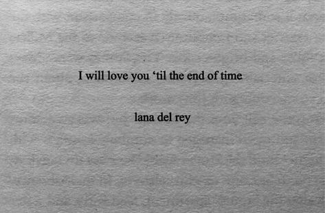 Lana Del Rey Quotes, Lana Del Rey Lyrics, I Will Love You, End Of Time, Lana Del Ray, Love Is, Till The End, Poem Quotes, Deep Thought Quotes