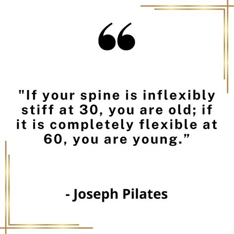 "If your spine is inflexibly stiff at 30, you are old; if it is completely flexible at 60, you are young.” -Joseph Pilates Pilates Funny Humor, Pilates Quotes Funny Hilarious, Pilates Teacher Quotes, Joseph Pilates Pictures, Joseph Pilates Quotes, Pilates Quotes, Joseph Pilates, Pilates Studio, Fitness Health