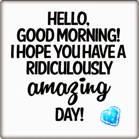 Have an amazing day! Great Day Quotes, Hello Good Morning, Funny Good Morning, Happy Day Quotes, Good Day Messages, Have A Happy Day, Good Day Quotes, Getting Him Back, Cute Good Morning