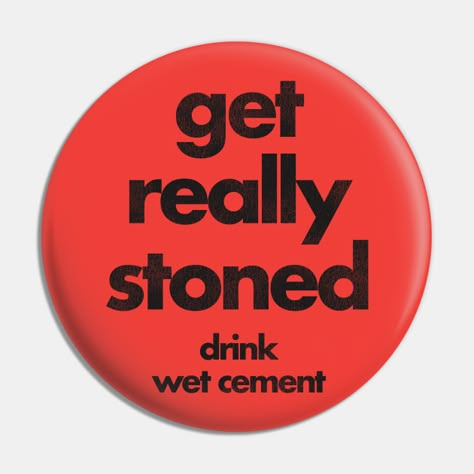 Get Really Stoned, Drink Wet Cement -- Choose from our vast selection of pins to match with your desired size to make the perfect custom pin. Pick your favorite: Movies, TV Shows, Art, and so much more! Available in small and large. Perfect to wear or to decorate your bag or backpack with. Pins And Badges, Cool Pins For Backpacks, Funny Button Pins, Pin Maker, Funny Buttons, Silly Shirt, Custom Backpack, Backpack Pins, Bag Pins