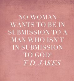 Td Jakes Being A Man Quotes. QuotesGram Being A Man Quotes, A Man Quotes, Td Jakes Quotes, Being A Man, Man Quotes, Wise Sayings, Godly Relationship, About Women, Men Quotes