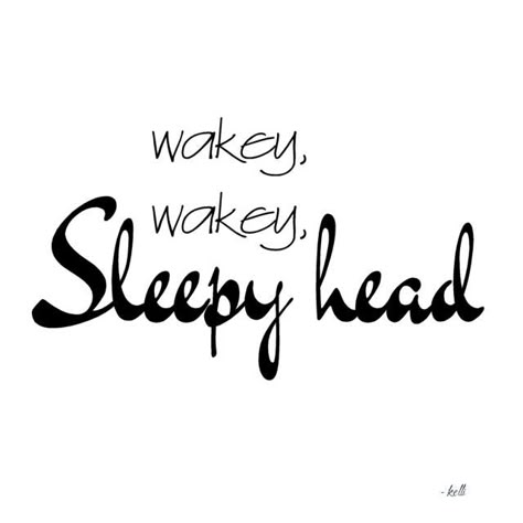 Wakey, wakey, sleepy head ❥ #goodmorning #words In Bed Quotes, Dear Future Boyfriend, Head Quotes, Bed Quotes, Joy Comes In The Morning, Black & White Quotes, Sleepy Head, Wakey Wakey, Good Morning Sunshine