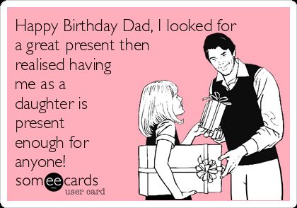 Free and Funny Birthday Ecard: Happy Birthday Dad, I looked for a great present then realised having me as a daughter is present enough for  anyone! Create and send your own custom Birthday ecard. Father Birthday Wishes, Happy Birthday Dad From Daughter, Happy Birthday Dad Funny, Dad Birthday Quotes, Birthday Ecards Funny, Happy Birthday Man, Daughter Funny, Birthday Quotes For Him