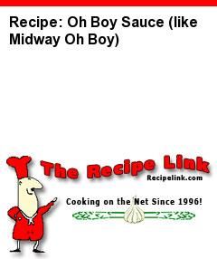 Recipe(tried): Oh Boy Sauce (like Midway Oh Boy) - Recipelink.com Pollo Tropical, Carrot Dogs, Dessert Light, Chef Boyardee, Longhorn Steakhouse, Streusel Muffins, Corn Fritters, Chop Suey, Queso Dip