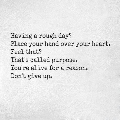 Having a rough day?  Place your hand over your heart.  Feel that?  That's called purpose.  You're alive for a reason.  Don't give up. Spiritual Business, Rough Day, Don't Give Up, Happy Thoughts, Note To Self, True Words, Yoga Meditation, The Words, Inspirational Words