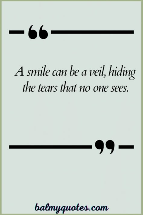 Discover a series of quotes capturing the essence of hiding emotions behind a smile. Behind Those Smiles Quotes, Hide Behind A Smile Quotes, Hide Quotes Feelings, Behind Every Smile Quotes, Hiding Something Quotes, Hiding Emotions Quotes, Hiding Behind A Smile, Hiding Emotions, Smiling Through The Pain