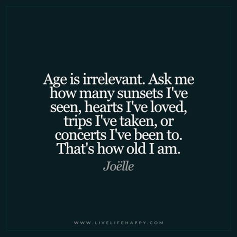 Age Is Irrelevant. Ask Me How Many Sunsets Live Life Happy, Bohol, This Is Us Quotes, Quotable Quotes, A Quote, Life I, Change Your Life, Boss Babe, Travel Quotes