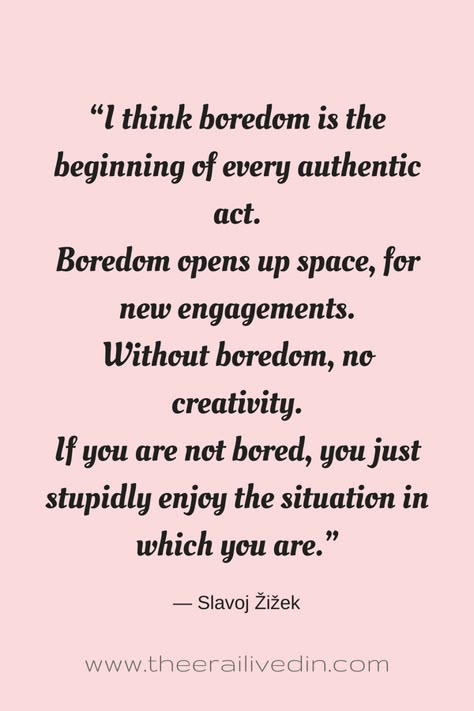 This boredom quote captures the true essence of boredom. Are you scared of being bored? Do you dread your kids saying "I am bored"? Then read on to know how I am shaping my life for the better with boredom. #theerailivedin #selfcare #introspection #quotes #quotestoliveby #positivevibes #inspirationalquotes Getting Bored Quotes, I Am Bored Quotes, Feeling Bored Quotes, Quotes About Boredom, I'm Bored Quotes, Posivity Quotes, I Get Bored Easily Quotes, Righteousness Quotes, Disagreement Quotes