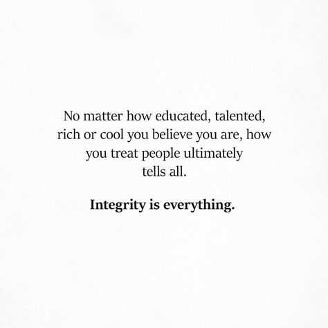 Dr. Will Cole on Instagram: ��“No matter how educated, talented, rich or cool you believe you are, how you treat people ultimately tells all. integrity is everything.…” Integrity Is Everything, Never Treat People How They Treat You, Quote Treat People, No Matter How Badly Someone Treats You, Quotes About Treating People Badly, Quotes On How To Treat People, I Treat People Accordingly Quotes, The Way You Treat People, Treat People How They Treat You Quotes