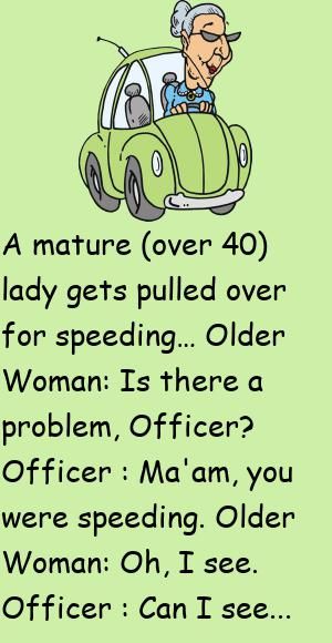 A mature (over 40) lady gets pulled over for speeding…Older Woman: Is there a problem, Officer?Officer : Ma'am, you were speeding. #funny, #joke, #humor Jokes Tagalog Filipino Funny, Jokes For Seniors, Getting Old Quotes, Text Threads, Feminist Jokes, Jokes For Kids Hilarious, Senior Jokes, Funny Women Jokes, Old People Jokes