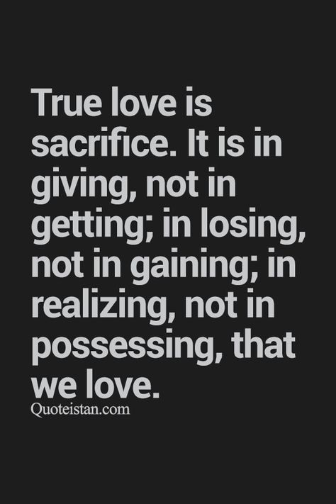 True #love is #sacrifice. It is in giving not in getting; in losing not in gaining; in realizing not in possessing that we love. http://www.quoteistan.com/2015/08/true-love-is-sacrifice-it-is-in-giving.html Love Sacrifice Quotes, Quotes Sacrifice, Sacrifice For Love, Love Is Sacrifice, Sacrifice Quotes, Sacrifice Love, Devotional Topics, Christians Quotes, Quotes On Love