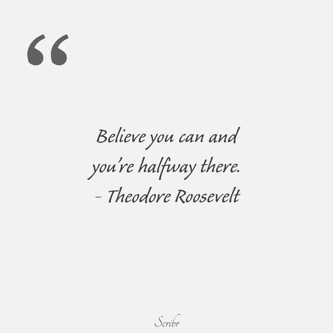 Believe you can and you're halfway there. - Theodore Roosevelt Inspirational words, quotes by famous people... Believe You Can And You're Halfway There, Motivational Quotes By Famous People, Teddy Roosevelt Quotes, Widget Covers, Roosevelt Quotes, Monday Motivation Quotes, Halfway There, Comfort Quotes, Motivation Monday