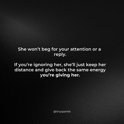 She won’t beg for your attention or a  reply.  If you’re ignoring her, she’ll just keep her distance and give back the same energy you’re giving her. Keeping My Distance Quotes, Begging For Attention Quotes, Dressing Table Hollywood Mirror, Begging For Attention, I Won't Beg, Attention Quotes, Distance Quotes, Same Energy, Treat You