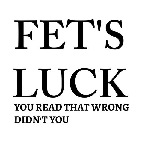 Check out this awesome 'FET%27S+LUCK+funny+Quote' design on @TeePublic! Good Luck Funny, Funny Bad Luck Quotes, You Read That Wrong, Tax Memes Funny, Lucky Meme, Tax Memes, Good Luck Meme Humor, Crazy Funny Pictures, Witty Quotes