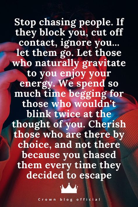 Stop chasing people. If they block you, cut off contact, ignore you... let them go. Let those who naturally gravitate to you enjoy your energy. We spend so much time begging for those who wouldn't blink twice at the thought of you. Cherish those who are there by choice, and not there because you chased them every time they decided to escape. #relationship #quote #love #quotes Being Blocked Quotes, Stop Chasing People Quotes, Blocking Me Quotes Funny, People Make Time For Who They Want To, Hope Quotes Relationship, Chasing People Quotes, Stop Chasing People, Quotes Perseverance, Relationship Video