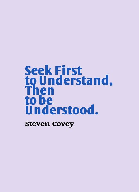 "Seek First to Understand, Then to be Understood." ~Steven Covey Steven Covey Quotes, Steven Covey, Sean Covey, Seek To Understand, Leading People, Seek First To Understand, Esteem Quotes, Brown Quotes, To Be Understood