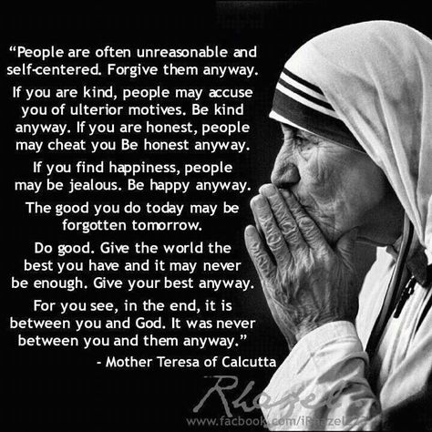 People are often unreasonable and self centered. Forgive them anyway..... Mother Theresa Quotes, People Are Often Unreasonable, Mother Teresa Quotes, A Course In Miracles, Saint Quotes, Catholic Quotes, Mother Teresa, The Words, Great Quotes