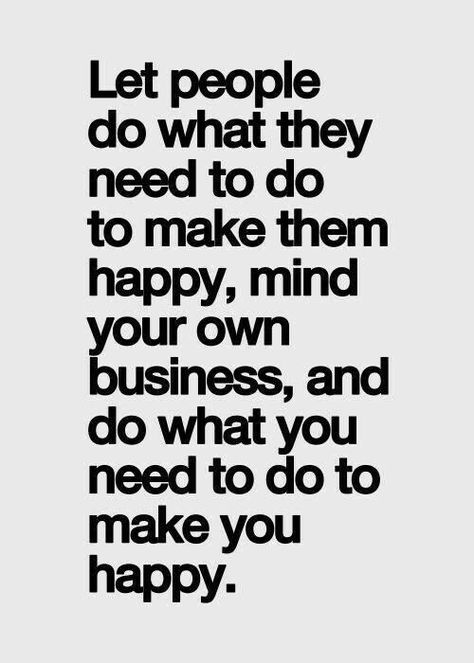 Mind your own business...Don't interfere with someone's else happiness... Mind Your Own Business, Happy Mind, Video Motivation, Happy Happy Happy, Inspirational Quotes Pictures, E Card, Your Own Business, Quotable Quotes, Own Business