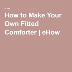 How to Make Your Own Fitted Comforter | eHow How To Make A Bedspread, How To Sew A Comforter Diy, Diy Comforter, Ideas For Sewing, Fluffy Comforter, Twin Bedspreads, King Size Comforters, Bed Comforters, How To Make Your