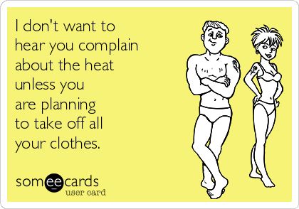 I don't want to hear you complain about the heat unless you are planning to take off all your clothes. Mexican Words, Shark Week, Gym Humor, Workout Humor, Nurse Humor, E Card, Word Of The Day, Ecards Funny, Teacher Humor