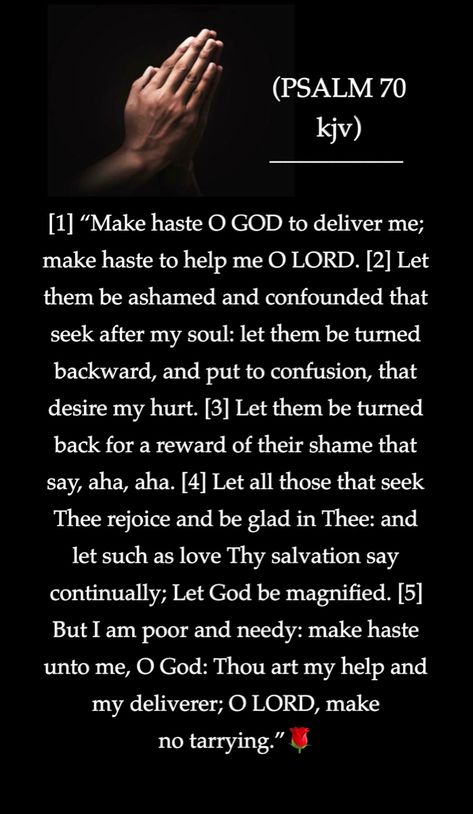 🚩 (Psalm 70 kjv) ~ “To the chief Musician, A Psalm of David, to bring to remembrance. Come and let us worship in fervent prayer before The Lord God our maker. May we be richly blessed in The Lord and the Truth of God’s Word. Remain strong, safe and always encouraged. God bless us ALL.” ~ [Naomi Braswell, Admin.]🌹 Psalms 70, Psalm 70, Scripture Affirmations, Estranged Daughter, Psalms Of David, Psalm 86, Fervent Prayer, God Bless Us All, Prayer For Protection