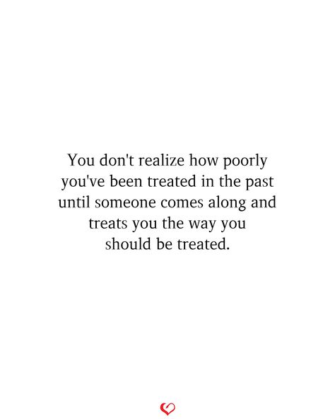 When Someone Finally Treats You Right, When You Finally Get Treated Right, When Someone Treats You Right, Not Used To Being Treated Right Quotes, When He Reassures You Quotes, Never Been Treated Right Quotes, Someone Can Treat You Better In 3 Months, How Someone Treats You, If I Treated You The Way You Treat Me