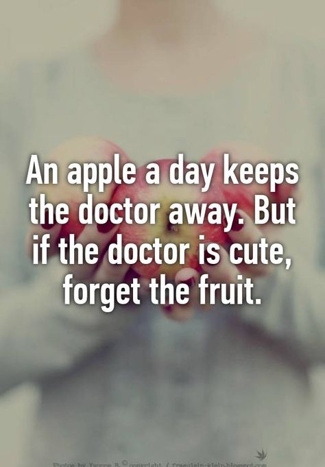 "An apple a day keeps the doctor away. But if the doctor is cute, forget the fruit." Dating A Doctor Humor, Doctors Day Quotes Inspiration, Apple Quotes Inspirational, Best Doctor Quotes, Dating A Doctor, Doctor's Day Quotes Inspiration, Doctor Things, Funny Doctor Quotes, Doctors Day Quotes