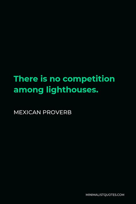 Mexican Proverb - There is no competition among lighthouses.| Minimalist Quotes Mexican Proverbs Quotes, Mexican Proverb, There Is No Competition, Mood 2024, Life Quotes Relationships, No Competition, Quotes Relationships, Stoicism Quotes, Inspirational Quotes Wallpapers