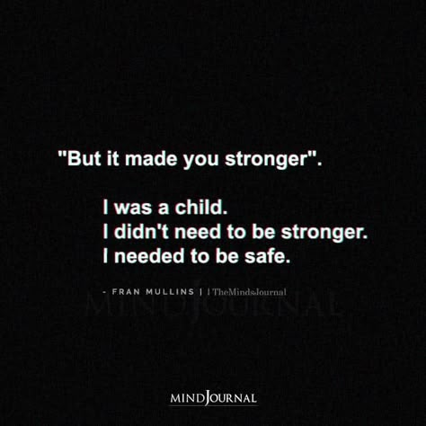 But It Made You Stronger Quote, I Didnt Need To Be Strong, When I Needed You Most Quotes, Be The Person You Needed As A Kid, I Need You Quotes, Only Child Quotes, Safe Quotes, Childhood Quotes, Thoughtful Quotes