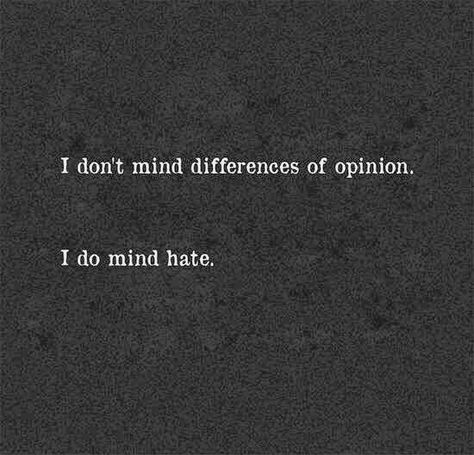 I don't mind difference of opinion. I do mind hate. Bad Behavior, Quotable Quotes, The Bad, True Words, The Words, Great Quotes, Beautiful Words, Mantra, Inspire Me