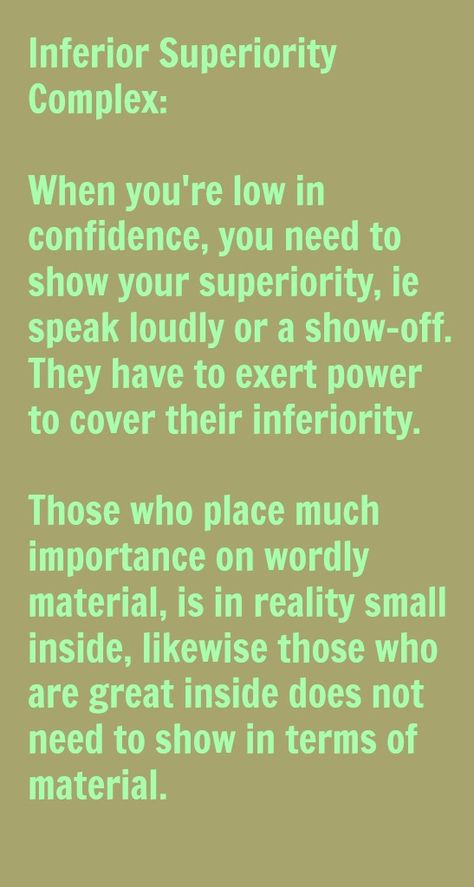 Inferior Superiority Complex:   When you're low in confidence, you need to show your superiority, ie speak loudly or a show-off. They have to exert power to cover their inferiority.  Those who place much importance on wordly material, is in reality small inside, likewise those who are great inside does not need to show in terms of material. Inferiority Quotes, Inferiority Complex Quotes, Inferiority Complex Art, Superiority Quotes, Superiority Complex Quotes People, People Who Show Off, Complex Quotes, Dealing With Mean People, Talk To Me Quotes