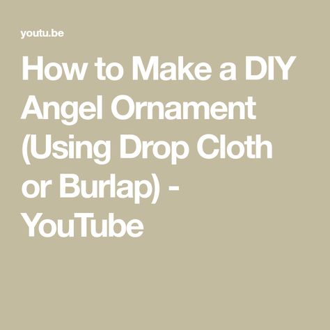 How to Make a DIY Angel Ornament (Using Drop Cloth or Burlap) - YouTube Diy Angel Ornaments, Diy Angels, Drop Cloth, Cloth Material, Angel Ornaments, How To Make Ornaments, Cuteness Overload, Christmas Food, Get Ready