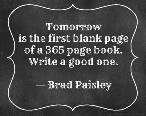 Brad Paisley quote New Years Eve Quotes, Happy New Year 2015, Amazing Inspirational Quotes, Happy New Year Quotes, Brad Paisley, Never Stop Dreaming, Year Quotes, Quotes About New Year, Quotable Quotes