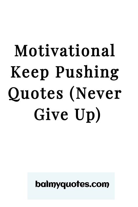 Keep Pushing Quotes Do Not Quit Quotes, Quotes On Determination, Quotes About Dedication, Quotes To Keep Going Don't Give Up, Perseverance Quotes Determination, Never Back Down Quotes, Pushing Quotes, Dont Give Up Quotes, Keep Pushing Quotes