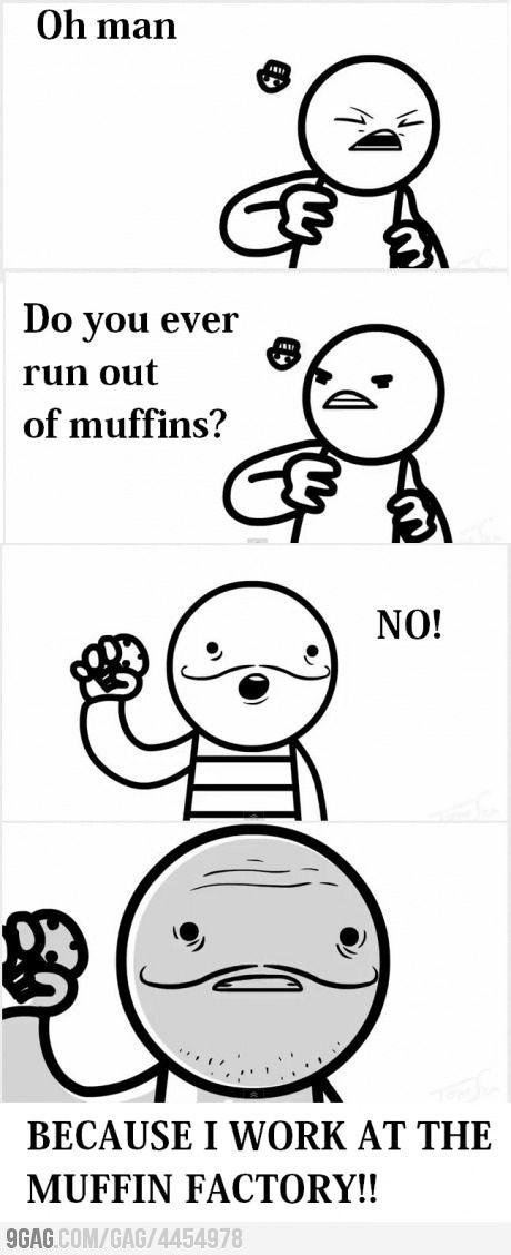 I do, I do!! I truly work in the Victoria Orchard Muffin Factory!! Funny Pictures With Words, Asdf Movie, Muffin Man, You Dont Say, Rage Comics, Everything Funny, Clean Humor, Funny Comics, Funny Cute