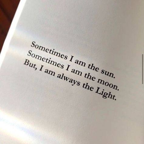 There are times when I am the sun, shining bright and giving life to all around me. There are other times when I am the moon, calm and cool in the night. But no matter what form I take, I am always the Light. I am the light that guides you through dark times, the light that warms you on cold nights. I am the light that illuminates your path and shows you the way forward. Trust in me, and follow my light, and you will never be lost. Quotes About Shining Bright, Sunlight Aesthetic Quotes, Quotes About Light Shining, I Am The Moon, Path Quotes, Shine Quotes, I Am The Light, Sun Quotes, Name Quotes