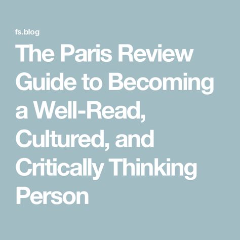 The Paris Review Guide to Becoming a Well-Read, Cultured, and Critically Thinking Person How To Become More Cultured, The Paris Review, Christian High School, Paris Review, Well Read, James Joyce, Reading Plan, Smart People, Say More